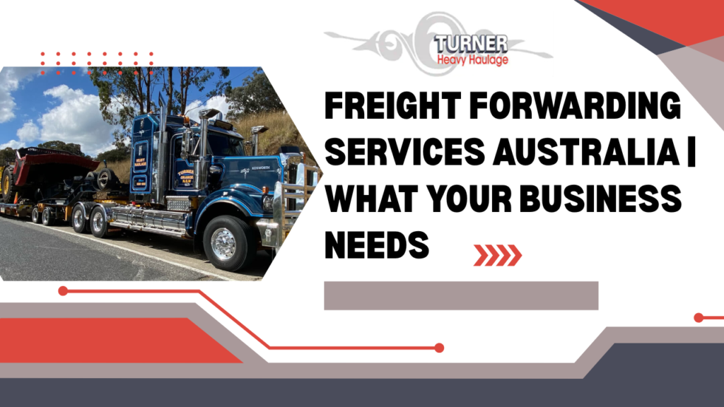Freight Forwarding Services in Australia: What They Include and Why Your Business Needs Them?