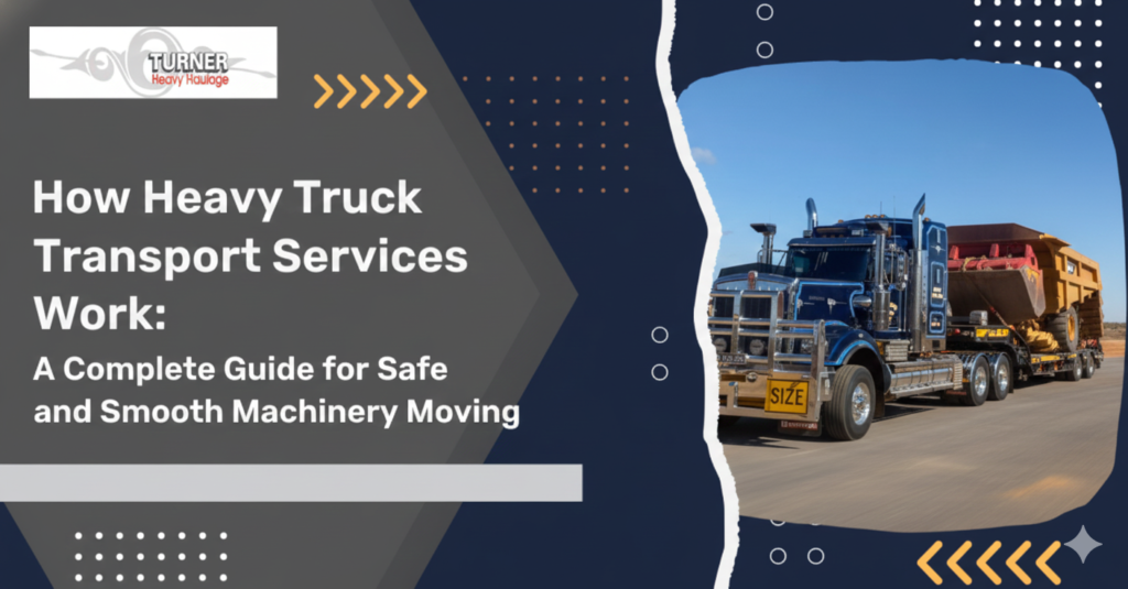 How Heavy Truck Transport Services Work: A Complete Guide for Safe and Smooth Machinery Moving