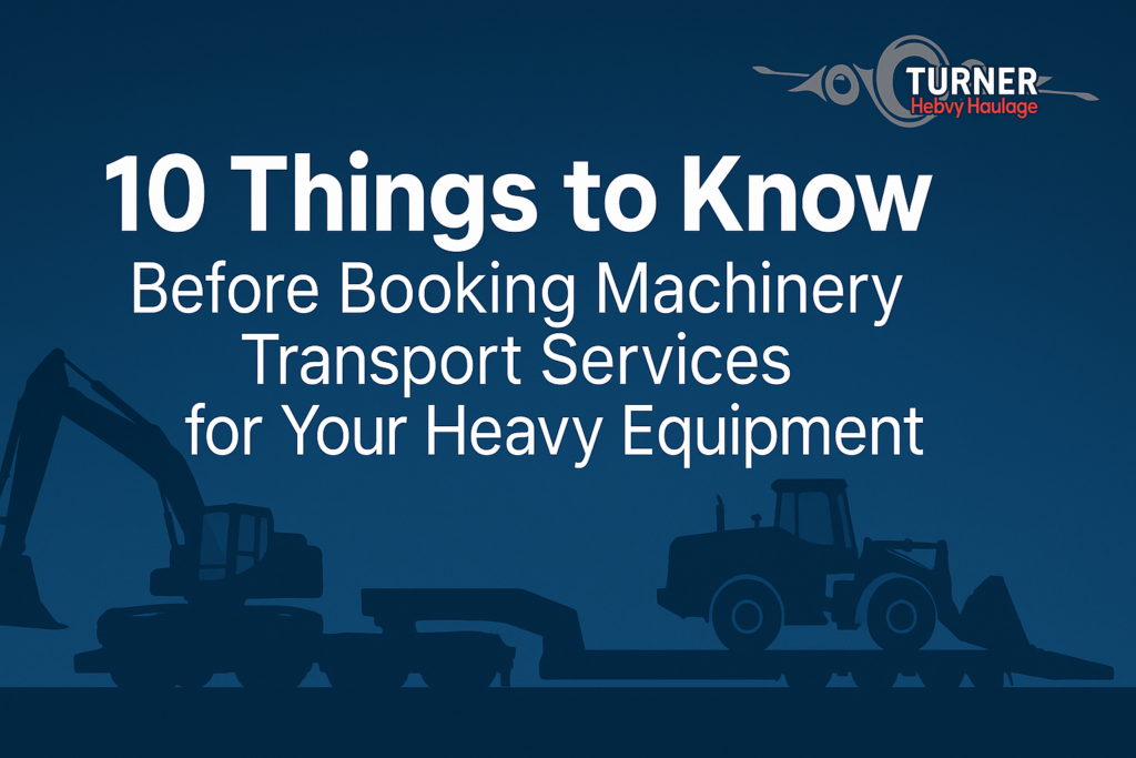 10 Things to Know Before Booking Machinery Transport Services for Your Heavy Equipment