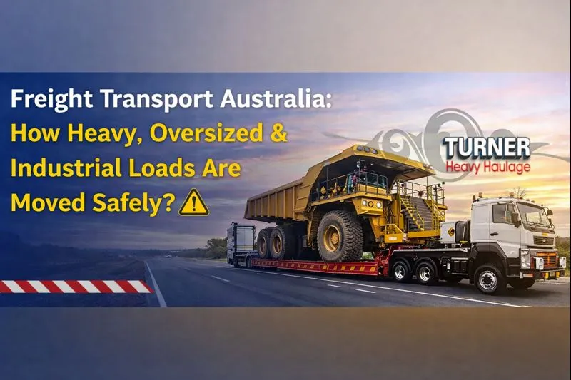 Freight Transport Australia: How Heavy, Oversized & Industrial Loads Are Moved Safely?